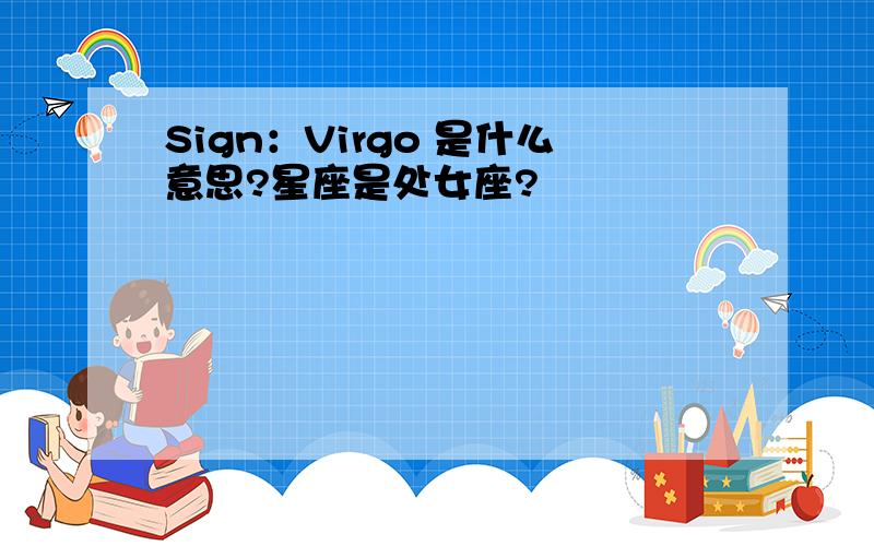 Sign：Virgo 是什么意思?星座是处女座?