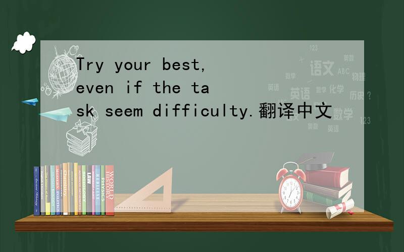 Try your best,even if the task seem difficulty.翻译中文