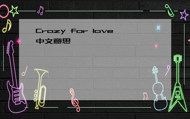 Crazy for love中文意思