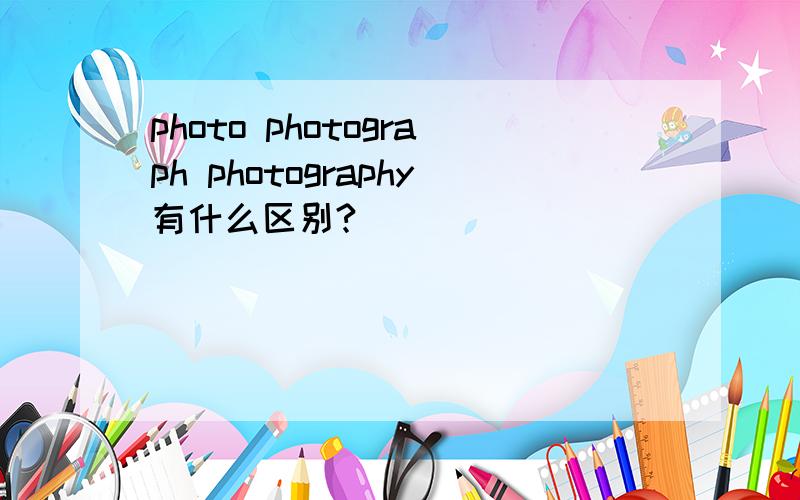 photo photograph photography有什么区别?