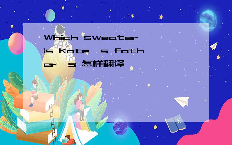 Which sweater is Kate's father's 怎样翻译