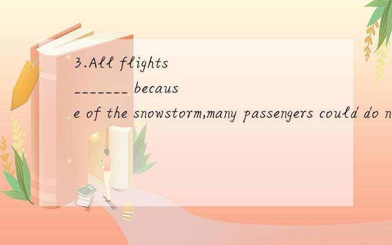 3.All flights _______ because of the snowstorm,many passengers could do nothing but take the train.A) had been canceled B) have been canceled C) were canceled D) having been canceled 为什么选择B?独立主格结构不是选D吗?