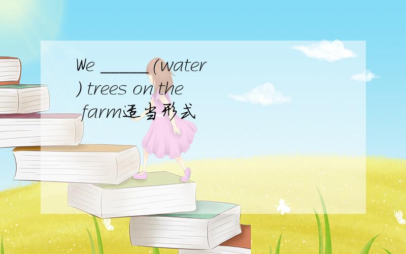 We _____(water) trees on the farm适当形式