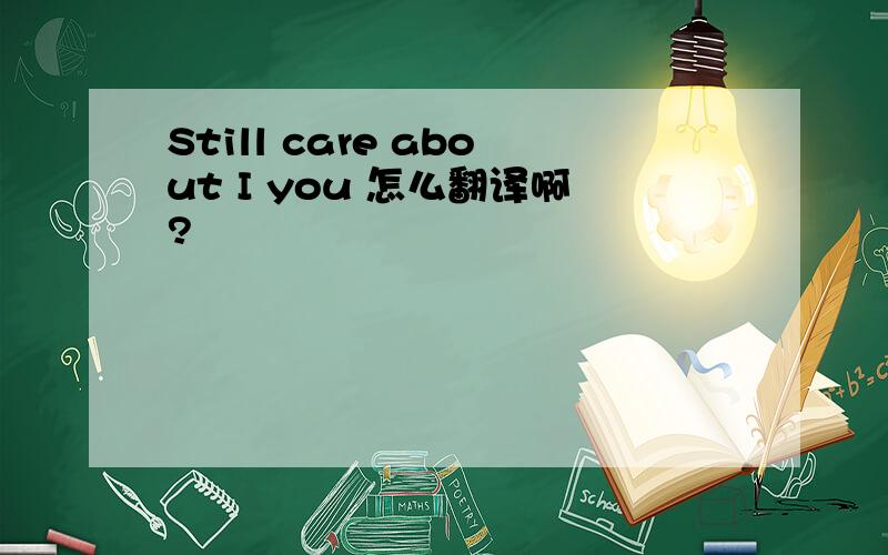 Still care about I you 怎么翻译啊?
