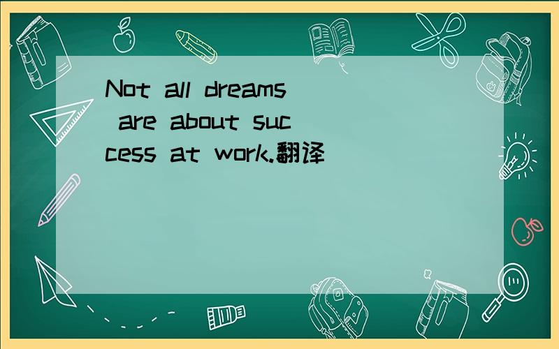 Not all dreams are about success at work.翻译