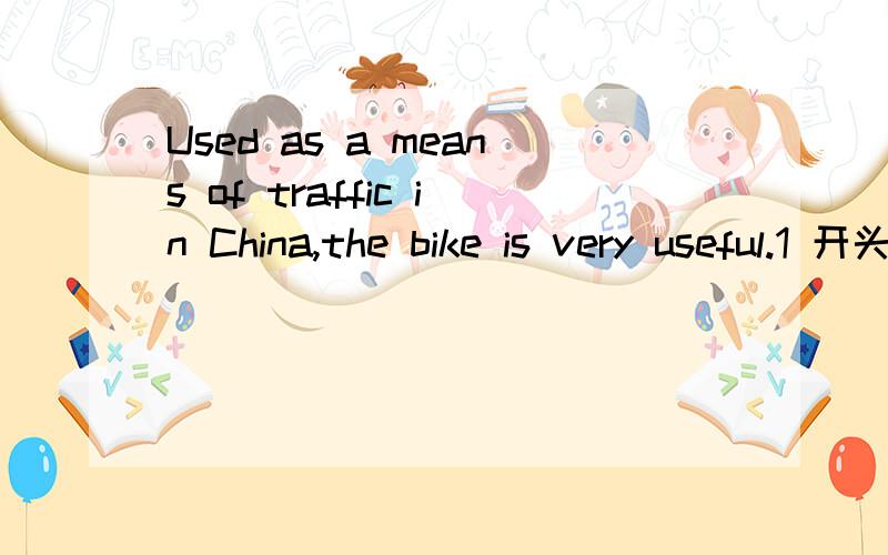 Used as a means of traffic in China,the bike is very useful.1 开头为什么有Used?而不是直接 As a means of traffic in China,the bike is very useful?