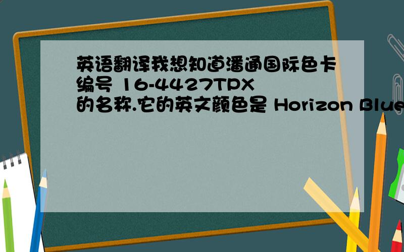 英语翻译我想知道潘通国际色卡编号 16-4427TPX 的名称.它的英文颜色是 Horizon Blue,求教他的中文名称!