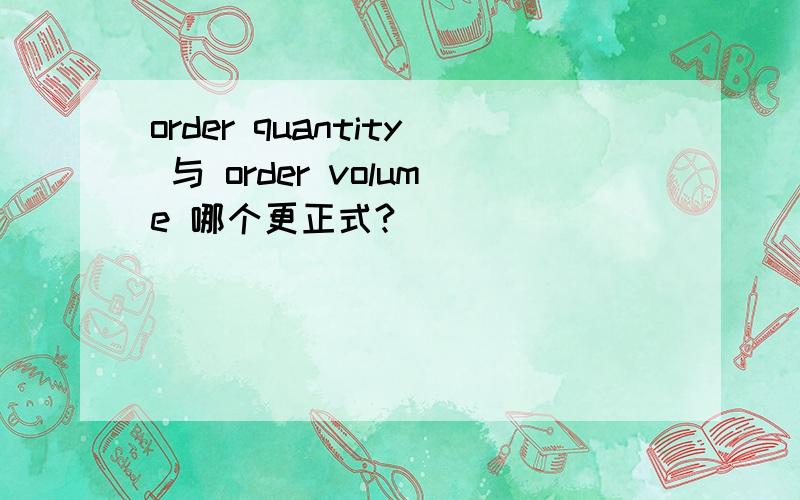 order quantity 与 order volume 哪个更正式?
