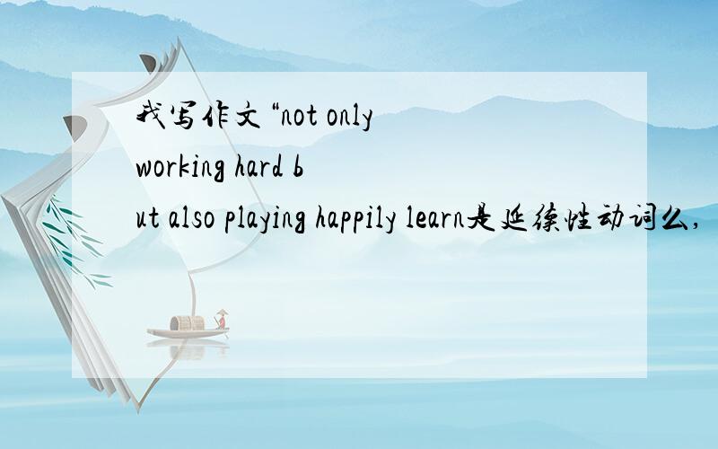 我写作文“not only working hard but also playing happily learn是延续性动词么,