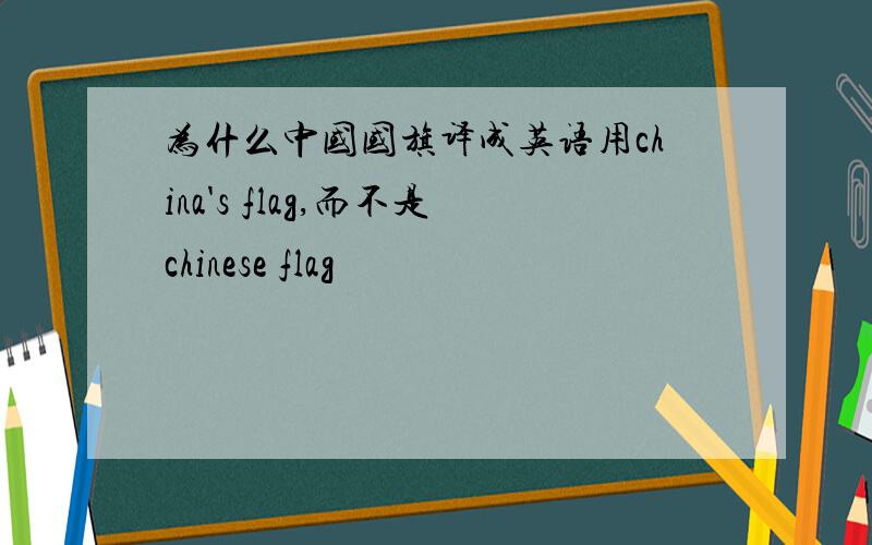 为什么中国国旗译成英语用china's flag,而不是chinese flag