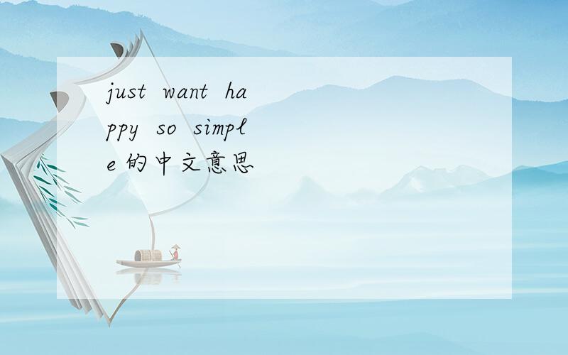 just  want  happy  so  simple 的中文意思