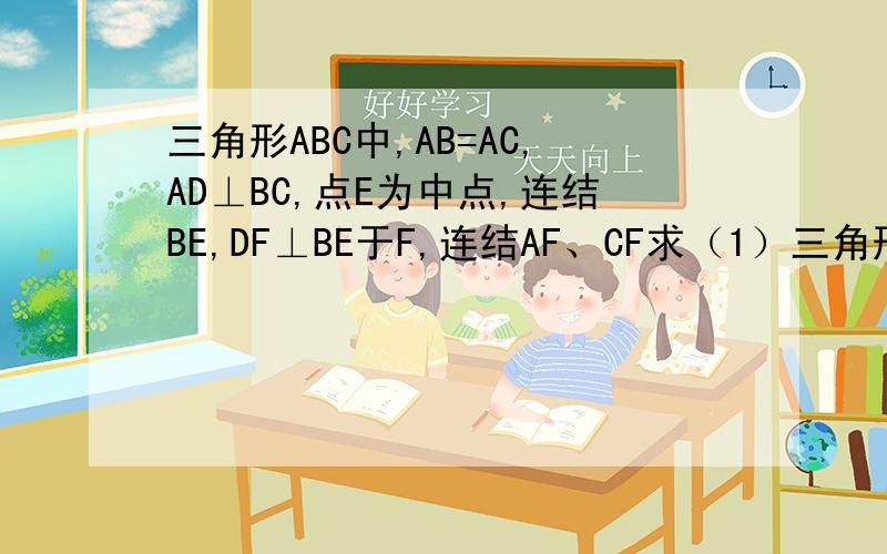 三角形ABC中,AB=AC,AD⊥BC,点E为中点,连结BE,DF⊥BE于F,连结AF、CF求（1）三角形AEF相似三角形CDF求（1）三角形AEF相似三角形CDF2）诺点G为AC中点,连结FG,DG,求FG=DGE是AD 的中点，第一问三角形AEF相似三