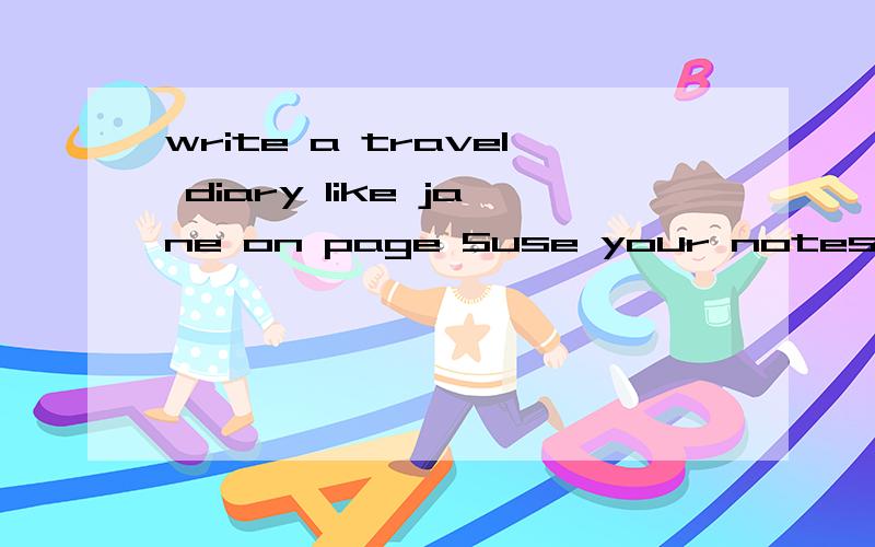 write a travel diary like jane on page 5use your notes in