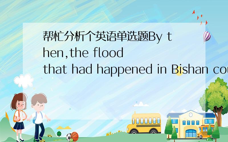 帮忙分析个英语单选题By then,the flood that had happened in Bishan country of Chongqing ___ to the inner city,making it become an isolated island.A has B had been spread C has spread D has been spread并且分析下时态,