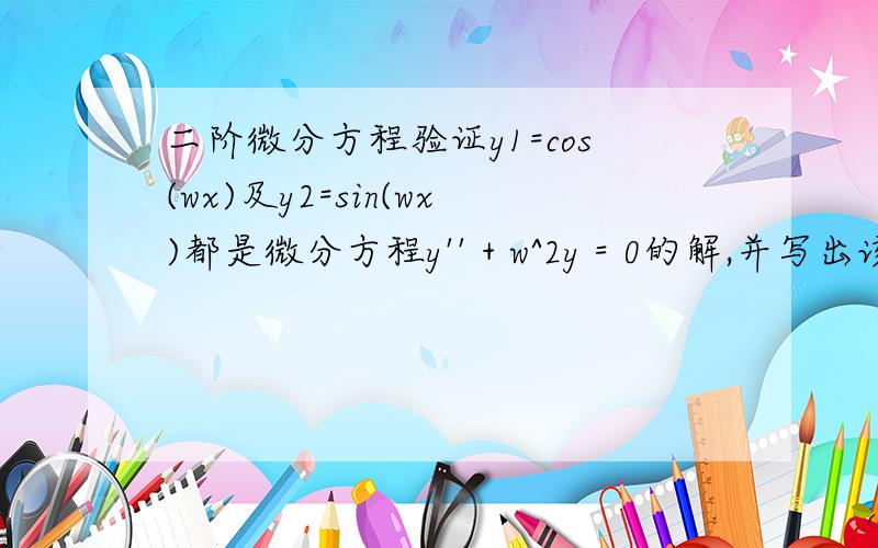 二阶微分方程验证y1=cos(wx)及y2=sin(wx)都是微分方程y'' + w^2y = 0的解,并写出该方程的通解.