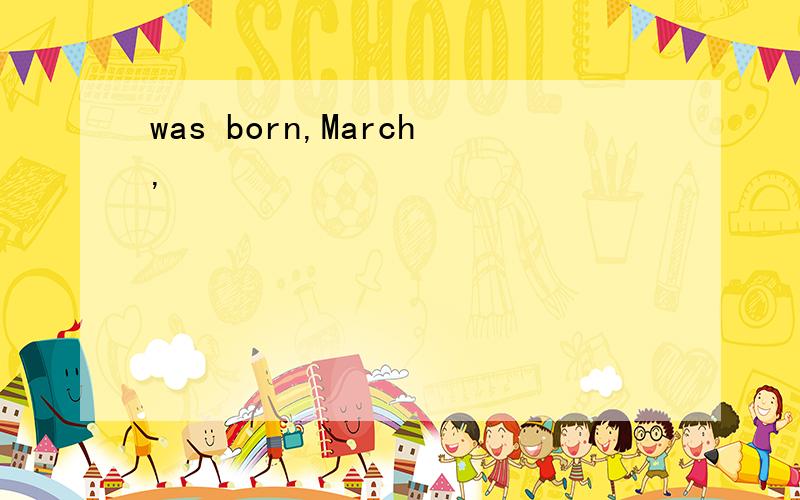 was born,March,