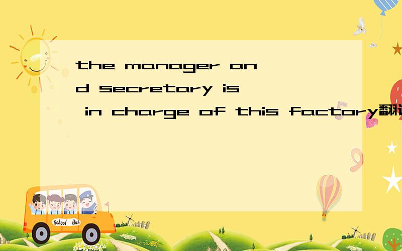 the manager and secretary is in charge of this factory翻译!这个工作由经理秘书长管理是这样么