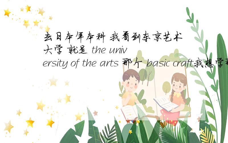去日本年本科 我看到东京艺术大学 就是 the university of the arts 那个 basic craft我想学那个 要什么要求啊