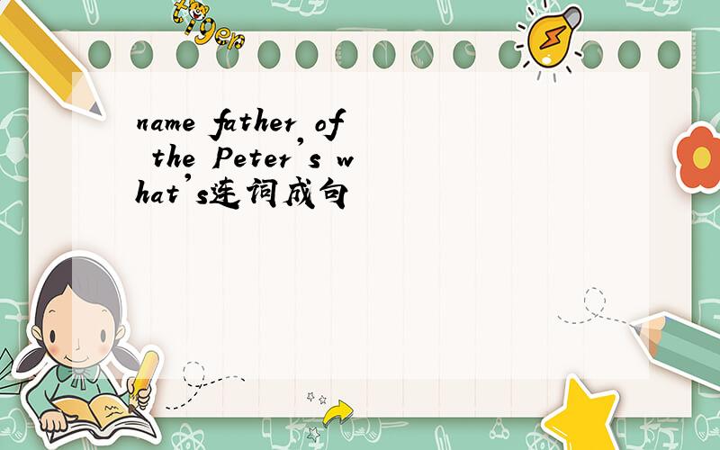 name father of the Peter's what's连词成句