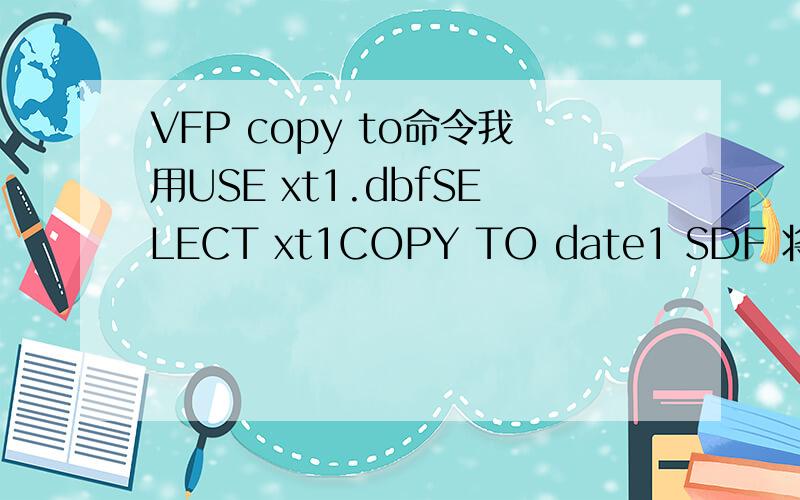 VFP copy to命令我用USE xt1.dbfSELECT xt1COPY TO date1 SDF 将表 复制给date1 如何在把date1 复制给表 xt2呢?date1是txt文件..