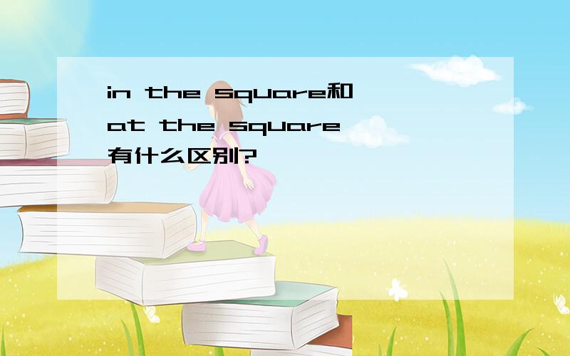 in the square和at the square 有什么区别?