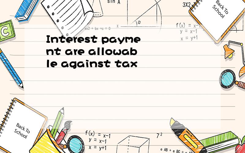 Interest payment are allowable against tax
