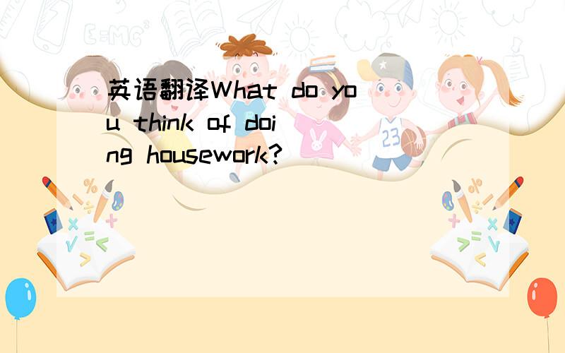 英语翻译What do you think of doing housework?