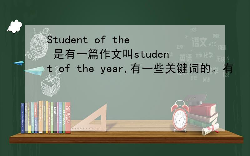 Student of the 是有一篇作文叫student of the year,有一些关键词的。有