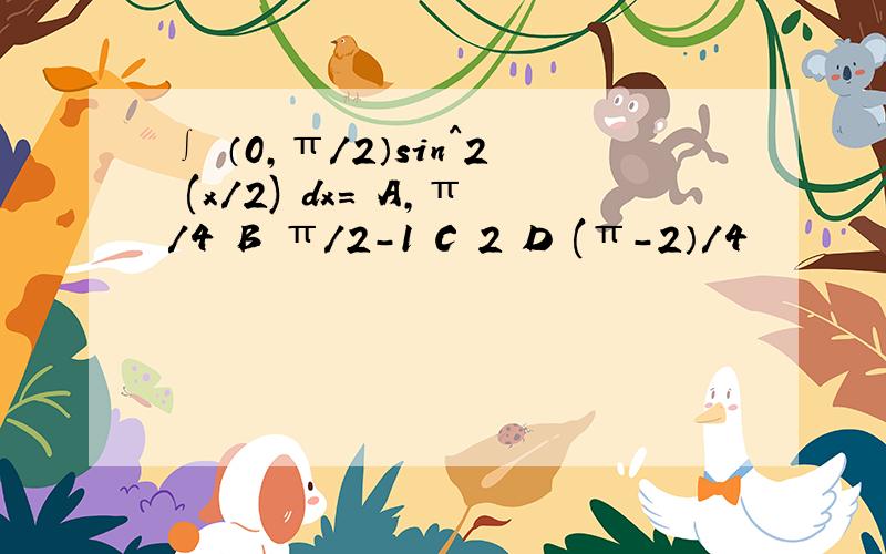 ∫ （0,π/2）sin^2 (x/2) dx= A,π/4 B π/2-1 C 2 D (π-2）/4