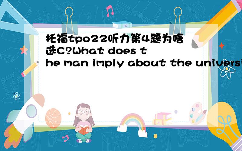 托福tpo22听力第4题为啥选C?What does the man imply about the university's student government~