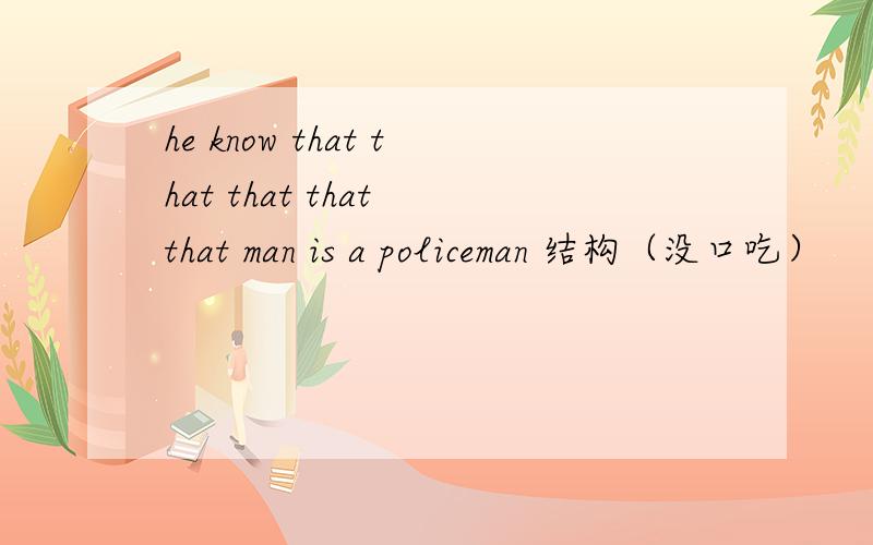 he know that that that that that man is a policeman 结构（没口吃）