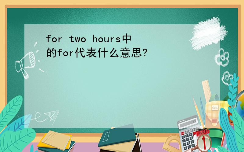 for two hours中的for代表什么意思?