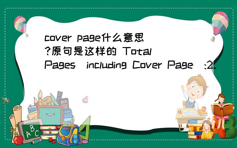cover page什么意思?原句是这样的 Total Pages(including Cover Page):2.