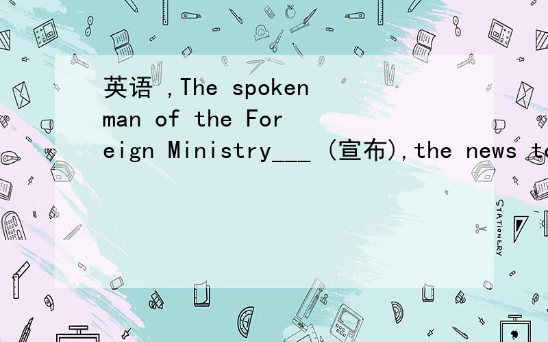 英语 ,The spokenman of the Foreign Ministry___ (宣布),the news to the reporters..能用,declare吗