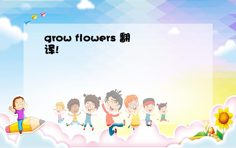 grow flowers 翻译!