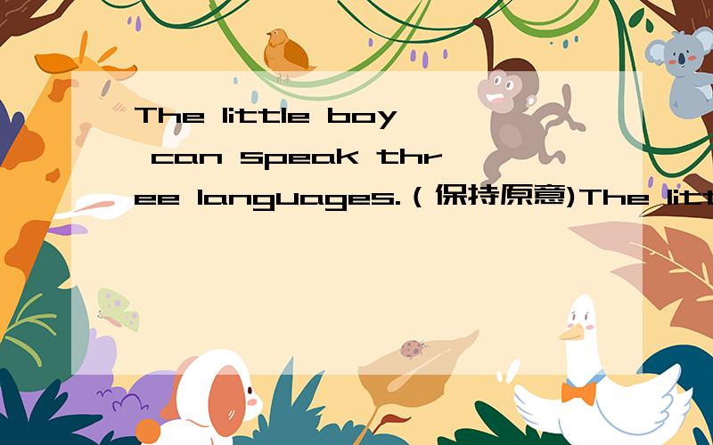 The little boy can speak three languages.（保持原意)The little boy____ ____to speak three languages