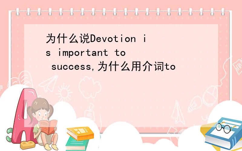 为什么说Devotion is important to success,为什么用介词to