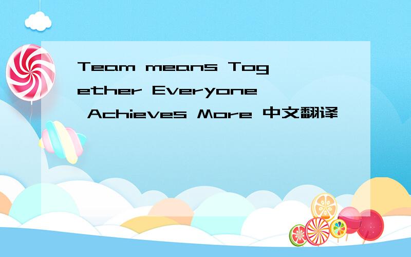 Team means Together Everyone Achieves More 中文翻译