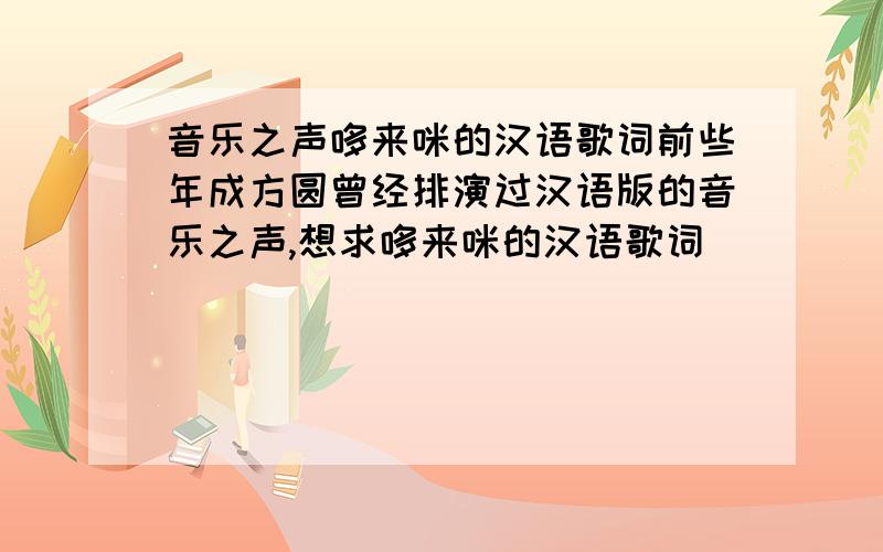音乐之声哆来咪的汉语歌词前些年成方圆曾经排演过汉语版的音乐之声,想求哆来咪的汉语歌词