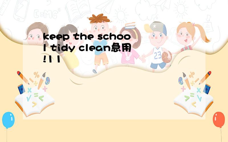 keep the school tidy clean急用!11