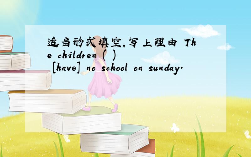 适当形式填空,写上理由 The children ( ) [have] no school on sunday.