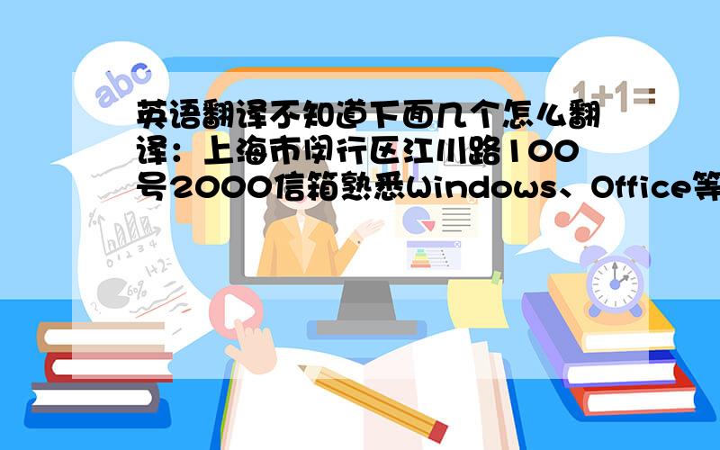 英语翻译不知道下面几个怎么翻译：上海市闵行区江川路100号2000信箱熟悉Windows、Office等办公软件及网络操作