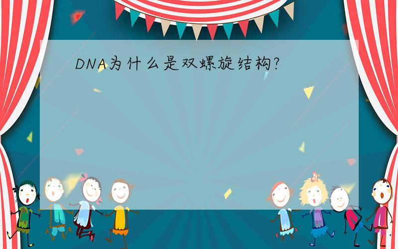 DNA为什么是双螺旋结构?