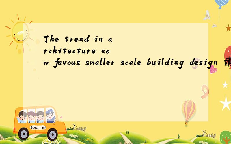 The trend in architecture now favous smaller scale building design 请问,这句话,都包含了那些语法?更关键的!favous是个名词,但好像是把它当动词在使用?是为什么?打错了，favour 不是favousThe trend in architecture no