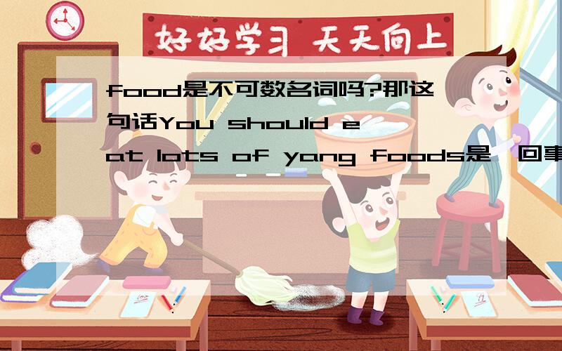 food是不可数名词吗?那这句话You should eat lots of yang foods是咋回事?