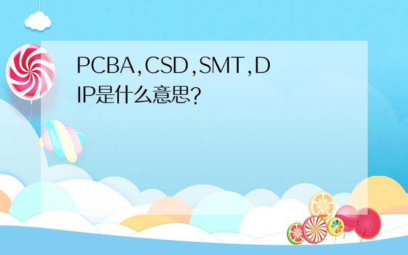 PCBA,CSD,SMT,DIP是什么意思?