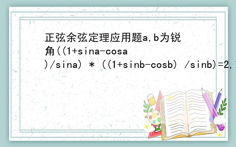 正弦余弦定理应用题a,b为锐角((1+sina-cosa)/sina) * ((1+sinb-cosb) /sinb)=2,求tana*tanb