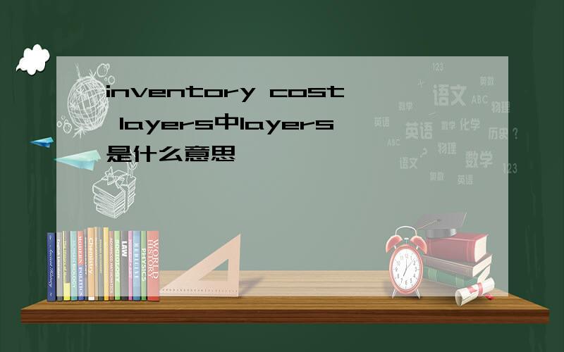 inventory cost layers中layers是什么意思