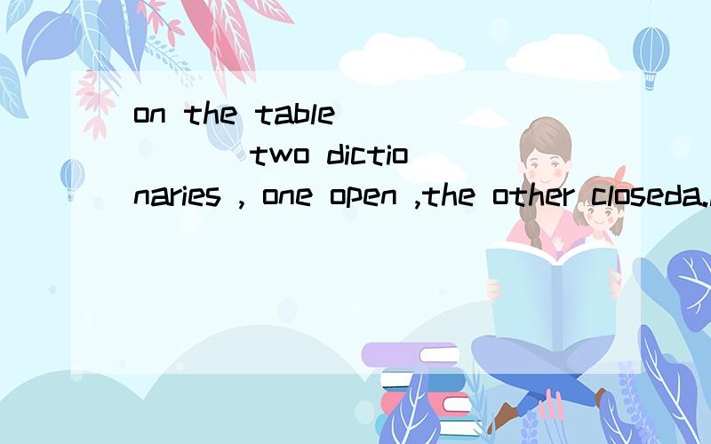 on the table ____ two dictionaries , one open ,the other closeda.liesb.laysc.laidd.lie选哪个,为什么? 其他3个为什么不对?