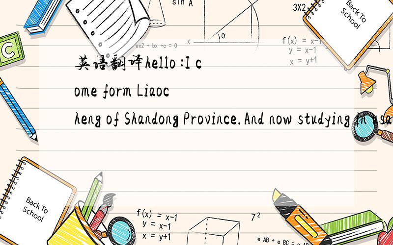 英语翻译hello :I come form Liaocheng of Shandong Province.And now studying in usa.I know this programm is very popular.But now i don't listening it.I want say i love it very much.Happy new year!lei 翻译成汉语,